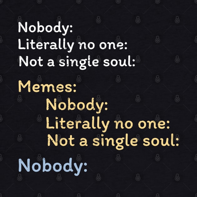 Nobody Literally nobody absolutely no one funny dank meme by alltheprints